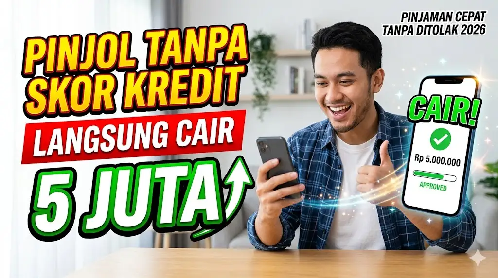Pinjol Tanpa Skor Kredit Langsung Cair 5 Juta, Pinjaman Cepat Tanpa Ditolak 2026